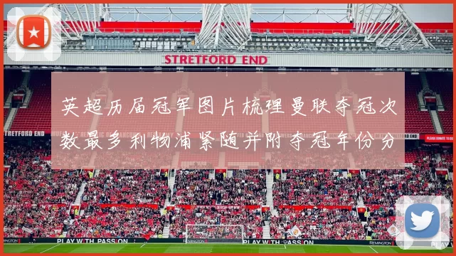 英超历届冠军图片梳理曼联夺冠次数最多利物浦紧随并附夺冠年份分布