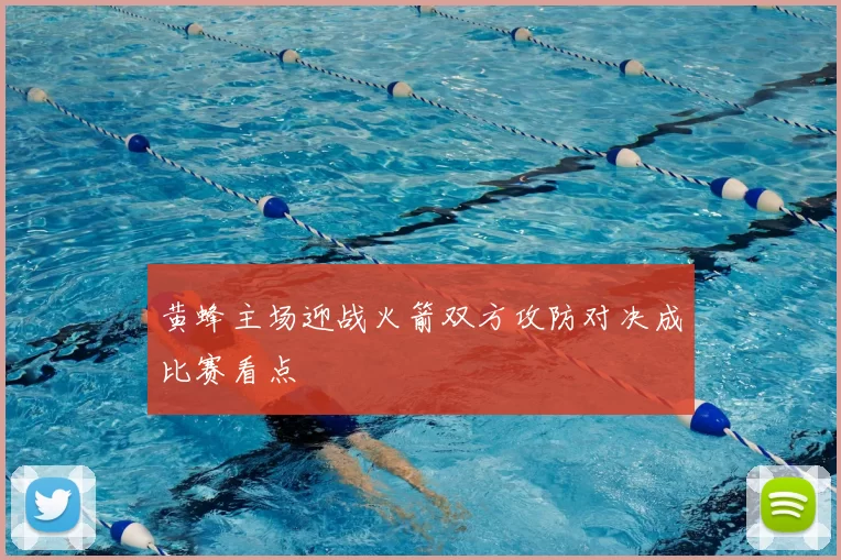黄蜂主场迎战火箭双方攻防对决成比赛看点