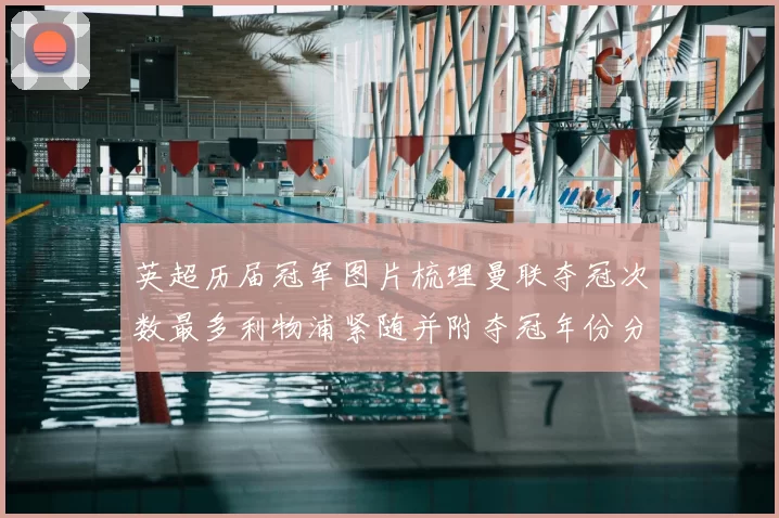英超历届冠军图片梳理曼联夺冠次数最多利物浦紧随并附夺冠年份分布