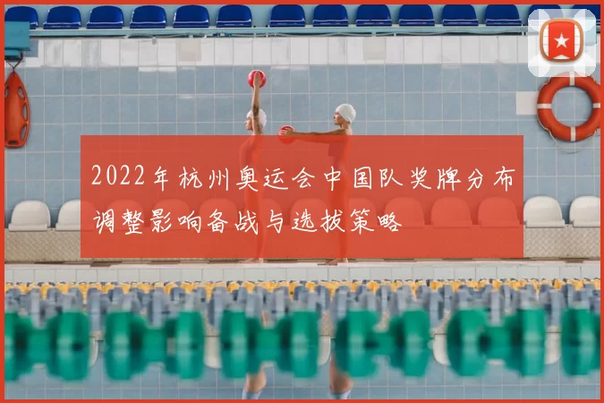 2022年杭州奥运会中国队奖牌分布调整影响备战与选拔策略