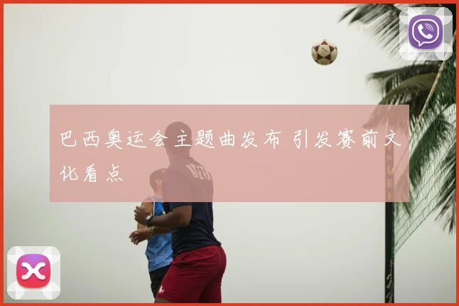 巴西奥运会主题曲发布 引发赛前文化看点
