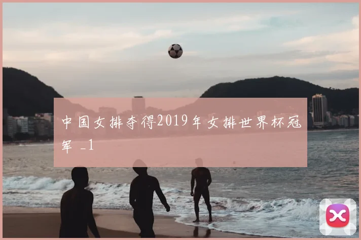 中国女排夺得2019年女排世界杯冠军 _1