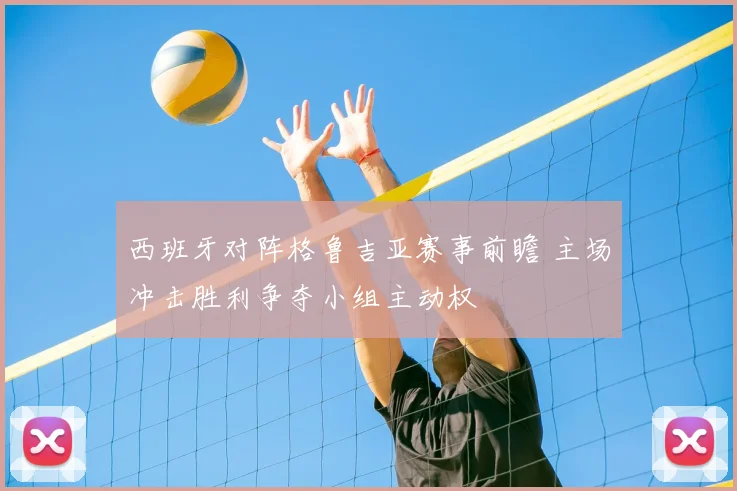 西班牙对阵格鲁吉亚赛事前瞻 主场冲击胜利争夺小组主动权