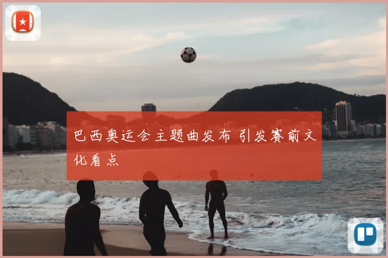 巴西奥运会主题曲发布 引发赛前文化看点
